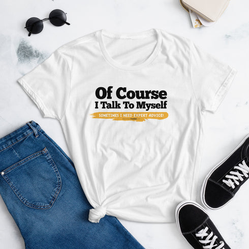 Of Course I Talk To Myself Sometimes I Need Expert Advice Women's short sleeve t-shirt - Mainstream Freedom